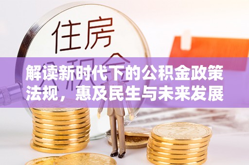 金秀解读新时代下的公积金政策法规，惠及民生与未来发展
