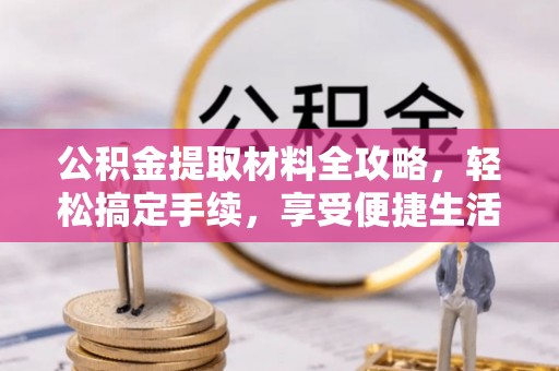 金秀公积金提取材料全攻略，轻松搞定手续，享受便捷生活