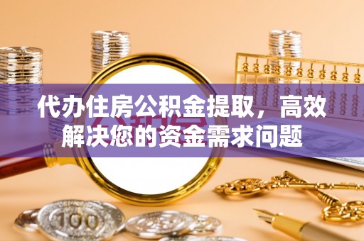 金秀代办住房公积金提取，高效解决您的资金需求问题