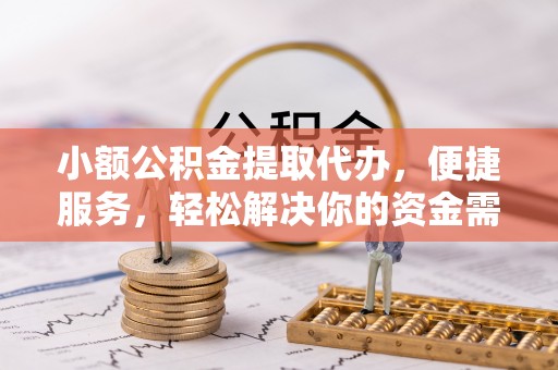 金秀小额公积金提取代办，便捷服务，轻松解决你的资金需求