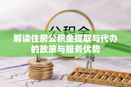 金秀解读住房公积金提取与代办的政策与服务优势