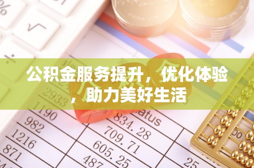 金秀公积金服务提升，优化体验，助力美好生活