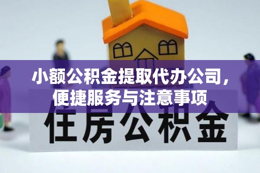 金秀小额公积金提取代办公司，便捷服务与注意事项