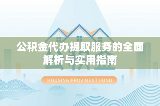 金秀公积金代办提取服务的全面解析与实用指南