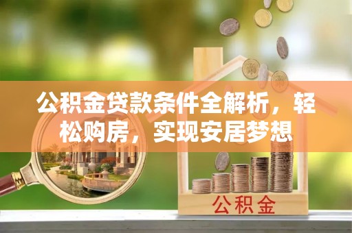 金秀公积金贷款条件全解析，轻松购房，实现安居梦想