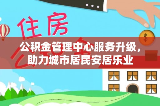 金秀公积金管理中心服务升级，助力城市居民安居乐业