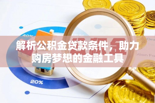 金秀解析公积金贷款条件，助力购房梦想的金融工具