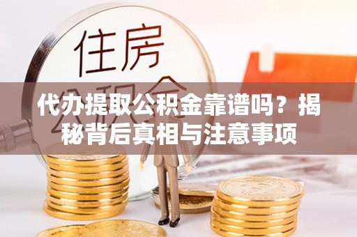 金秀代办提取公积金靠谱吗？揭秘背后真相与注意事项