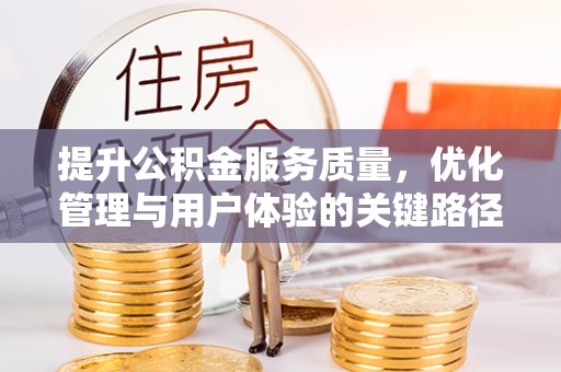 金秀提升公积金服务质量，优化管理与用户体验的关键路径