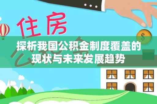金秀探析我国公积金制度覆盖的现状与未来发展趋势