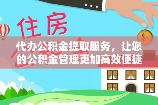 金秀代办公积金提取服务，让您的公积金管理更加高效便捷