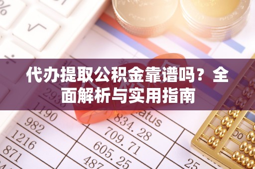 金秀代办提取公积金靠谱吗？全面解析与实用指南