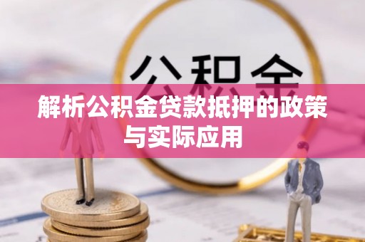 金秀解析公积金贷款抵押的政策与实际应用