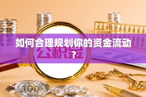 金秀如何合理规划你的资金流动？