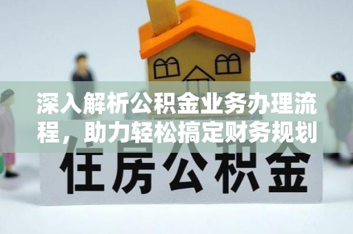 金秀深入解析公积金业务办理流程，助力轻松搞定财务规划