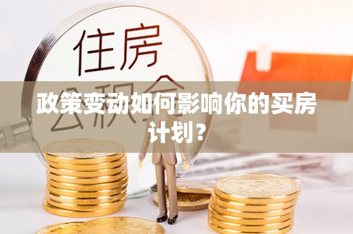 金秀政策变动如何影响你的买房计划？