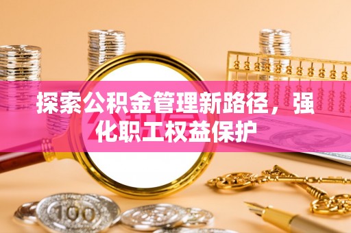 金秀探索公积金管理新路径，强化职工权益保护