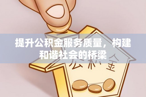 金秀提升公积金服务质量，构建和谐社会的桥梁