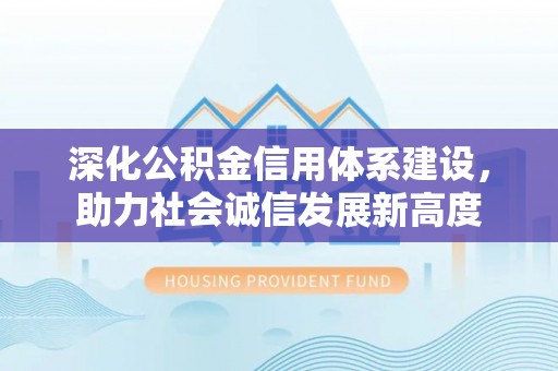 金秀深化公积金信用体系建设，助力社会诚信发展新高度