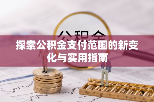 金秀探索公积金支付范围的新变化与实用指南