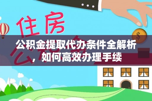 金秀公积金提取代办条件全解析，如何高效办理手续