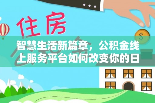 金秀智慧生活新篇章，公积金线上服务平台如何改变你的日常