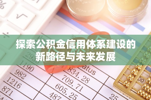 金秀探索公积金信用体系建设的新路径与未来发展