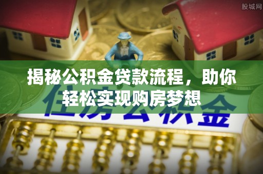 金秀揭秘公积金贷款流程，助你轻松实现购房梦想