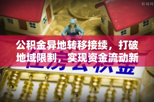 金秀公积金异地转移接续，打破地域限制，实现资金流动新纪元