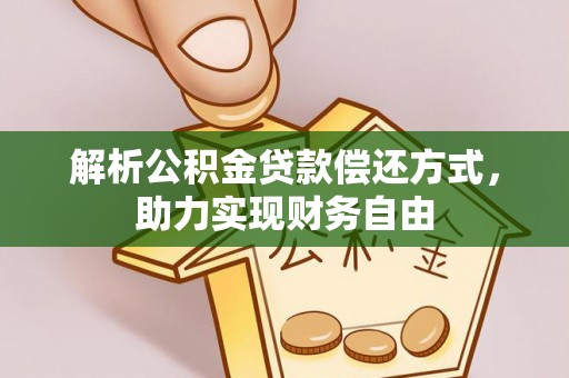 金秀解析公积金贷款偿还方式，助力实现财务自由