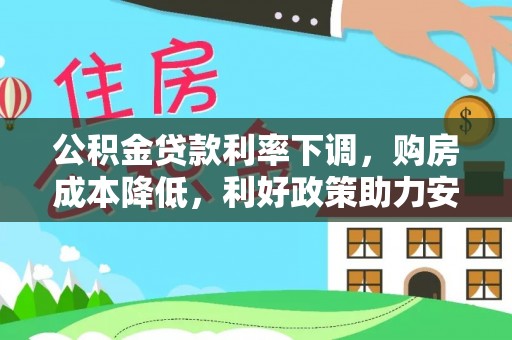 金秀公积金贷款利率下调，购房成本降低，利好政策助力安居梦想