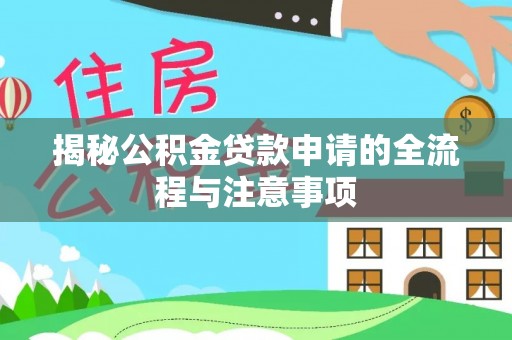 金秀揭秘公积金贷款申请的全流程与注意事项