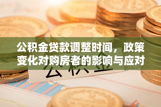 金秀公积金贷款调整时间，政策变化对购房者的影响与应对策略