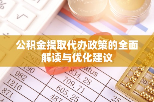 金秀公积金提取代办政策的全面解读与优化建议