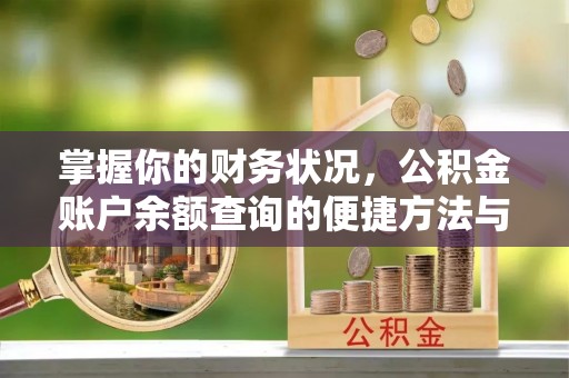 金秀掌握你的财务状况，公积金账户余额查询的便捷方法与重要性