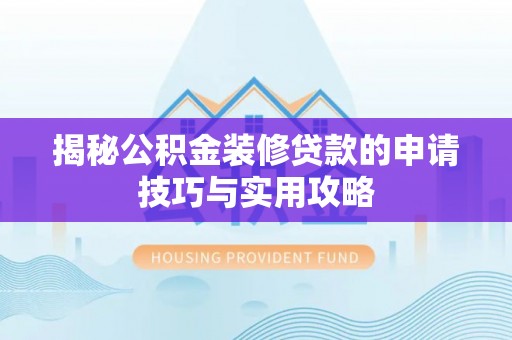 金秀揭秘公积金装修贷款的申请技巧与实用攻略