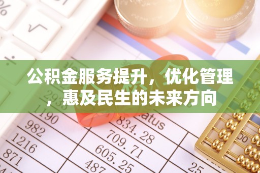 金秀公积金服务提升，优化管理，惠及民生的未来方向