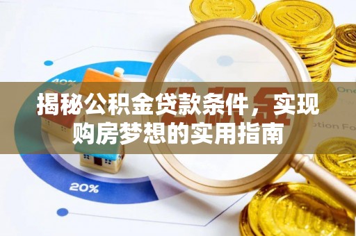 金秀揭秘公积金贷款条件，实现购房梦想的实用指南