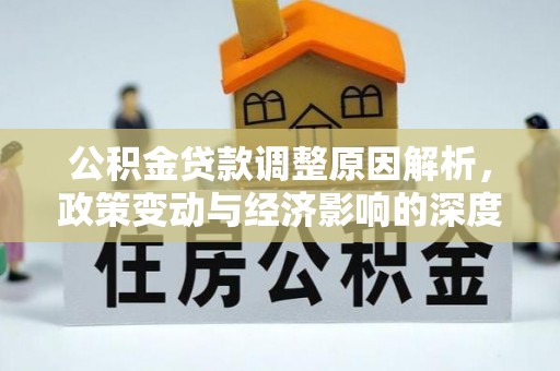金秀公积金贷款调整原因解析，政策变动与经济影响的深度探讨