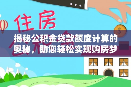 金秀揭秘公积金贷款额度计算的奥秘，助您轻松实现购房梦想