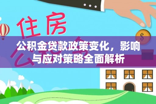 金秀公积金贷款政策变化，影响与应对策略全面解析