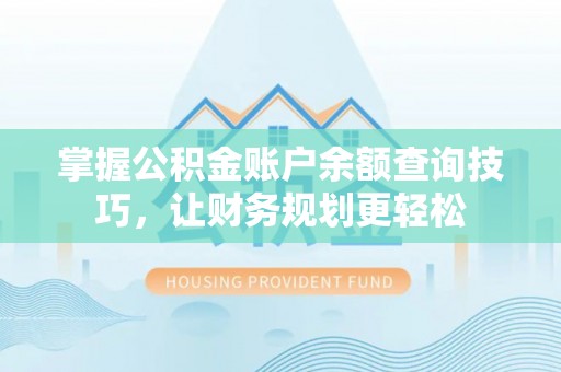 金秀掌握公积金账户余额查询技巧，让财务规划更轻松