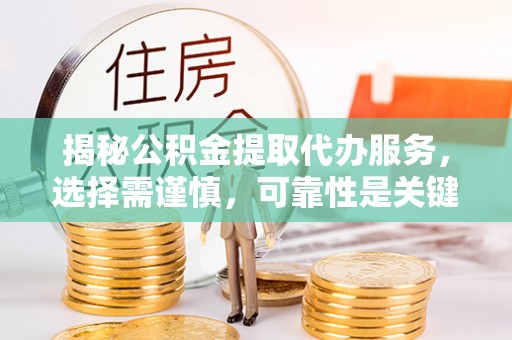 金秀揭秘公积金提取代办服务，选择需谨慎，可靠性是关键