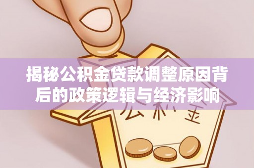 金秀揭秘公积金贷款调整原因背后的政策逻辑与经济影响