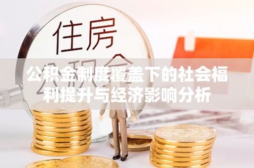 金秀公积金制度覆盖下的社会福利提升与经济影响分析