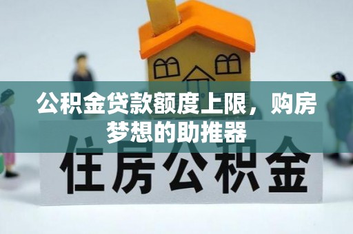 金秀公积金贷款额度上限，购房梦想的助推器