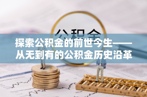 金秀探索公积金的前世今生——从无到有的公积金历史沿革