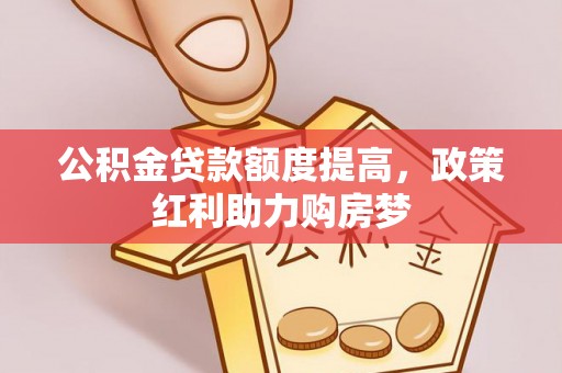 金秀公积金贷款额度提高，政策红利助力购房梦