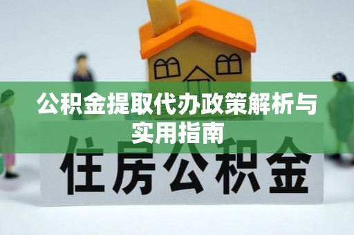 金秀公积金提取代办政策解析与实用指南
