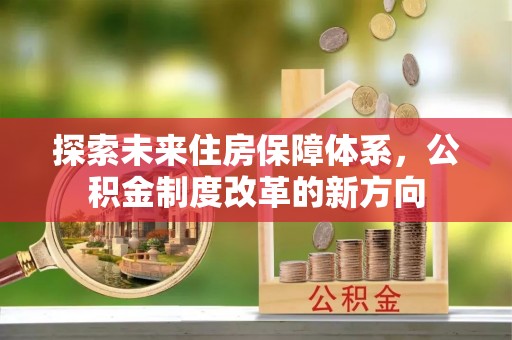 金秀探索未来住房保障体系，公积金制度改革的新方向